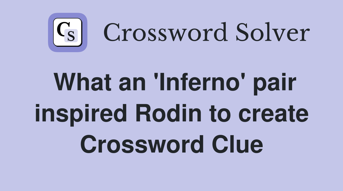 What an #39 Inferno #39 pair inspired Rodin to create Crossword Clue