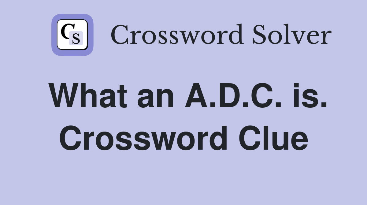 What an A.D.C. is. Crossword Clue