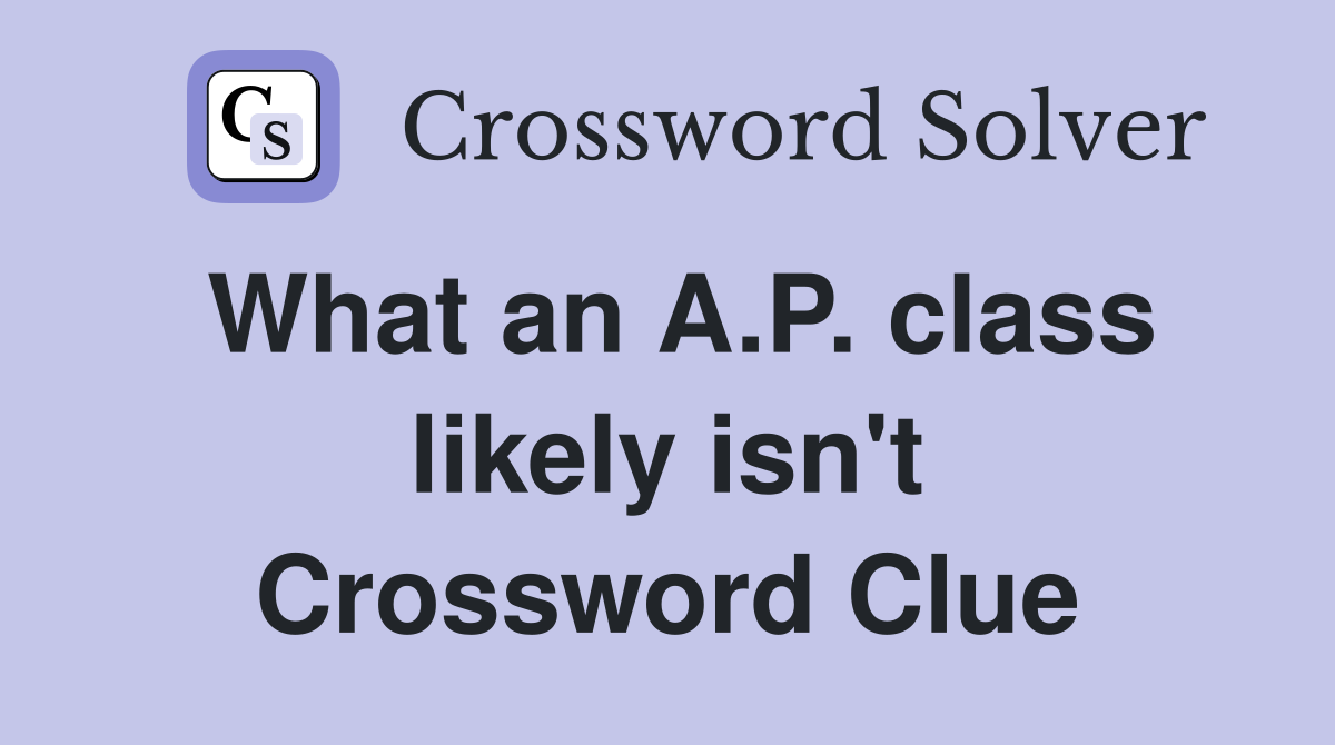 What an A.P. class likely isn't Crossword Clue