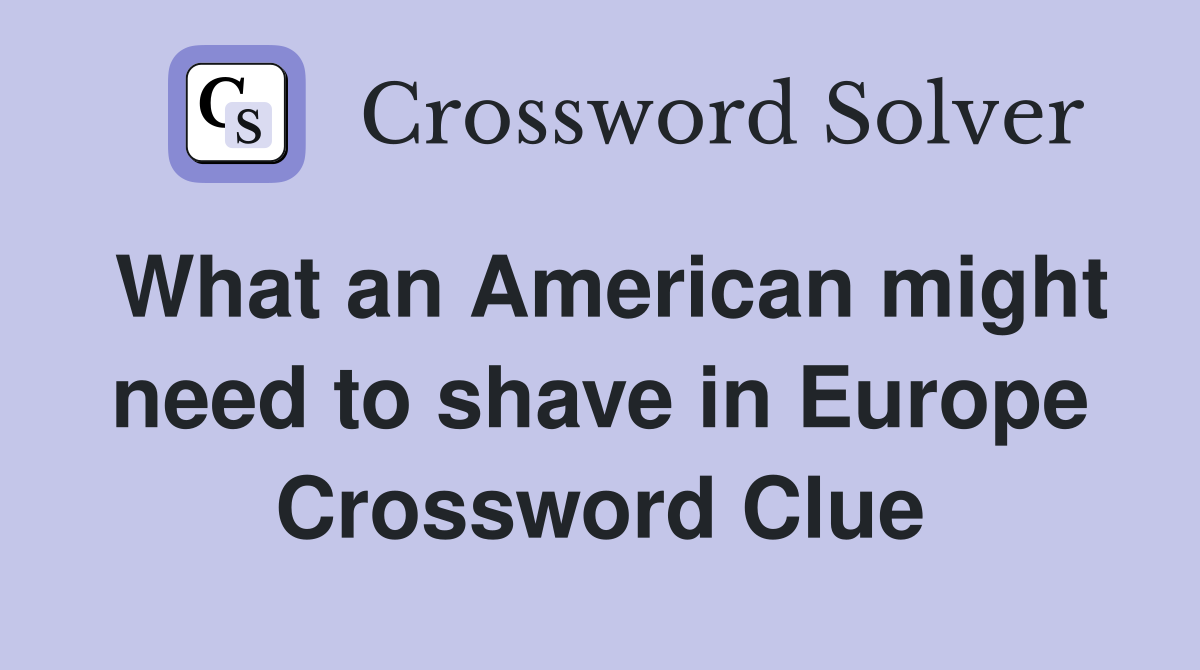 What an American might need to shave in Europe Crossword Clue