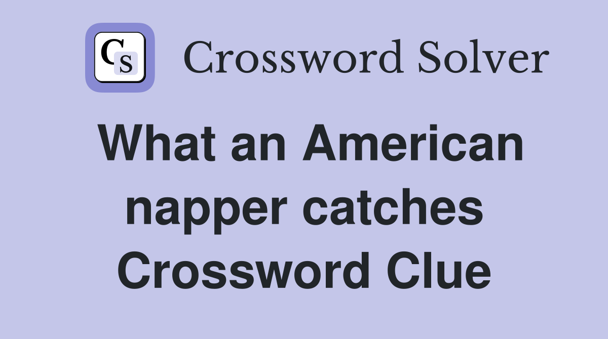 What an American napper catches Crossword Clue