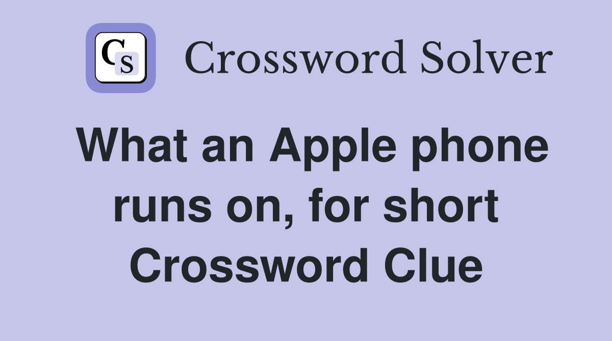 What an Apple phone runs on, for short Crossword Clue
