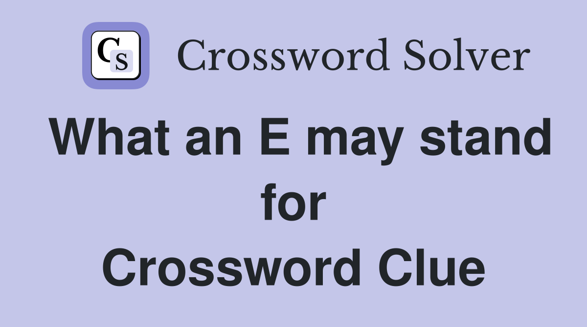 What an E may stand for Crossword Clue
