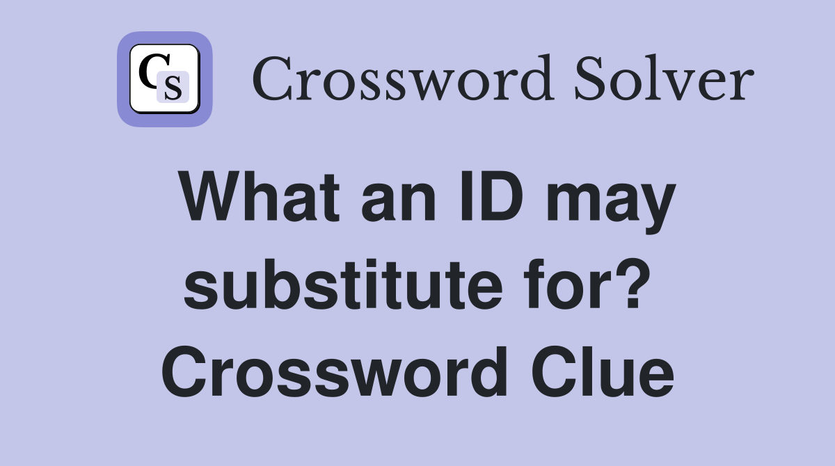 What an ID may substitute for? Crossword Clue