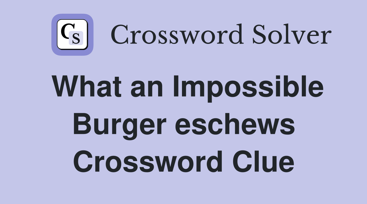 What an Impossible Burger eschews Crossword Clue