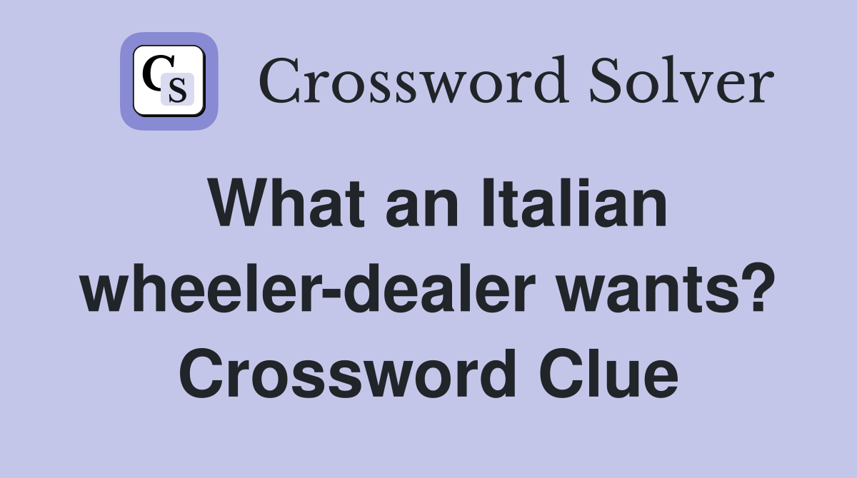What an Italian wheeler-dealer wants? Crossword Clue