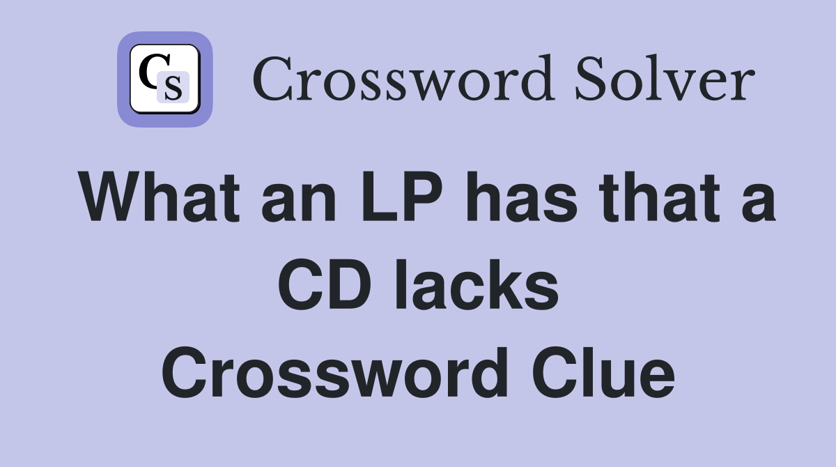 What an LP has that a CD lacks Crossword Clue