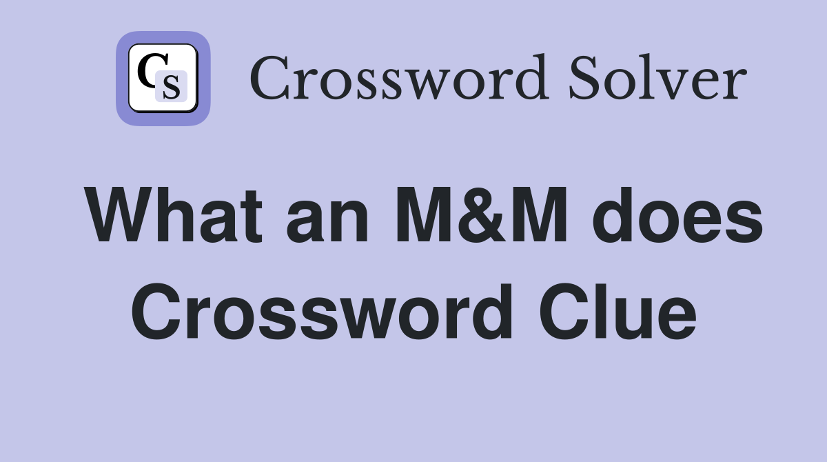 What an M&M does Crossword Clue