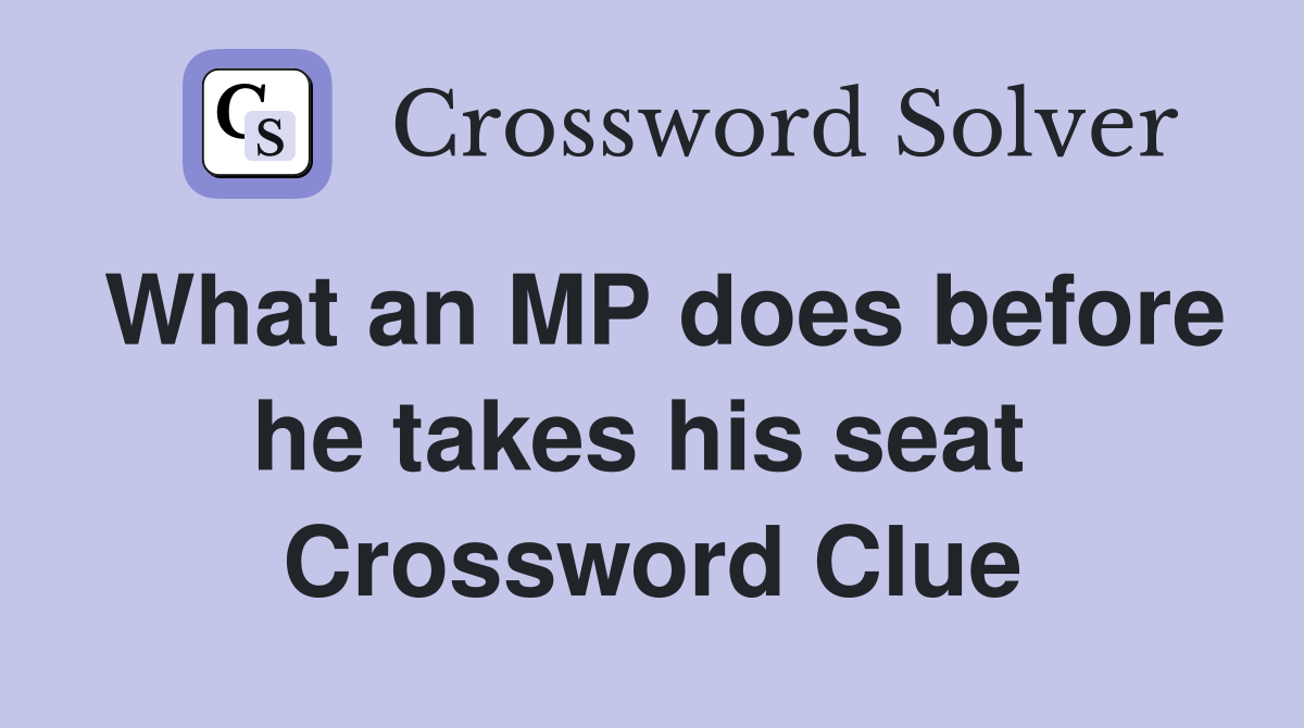 What an MP does before he takes his seat  Crossword Clue