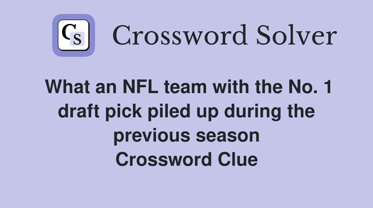 What an NFL team with the No. 1 draft pick piled up during the previous season Crossword Clue