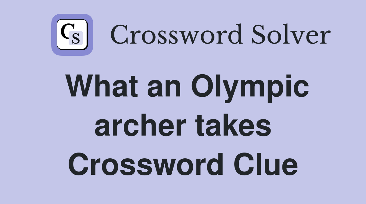 What an Olympic archer takes Crossword Clue