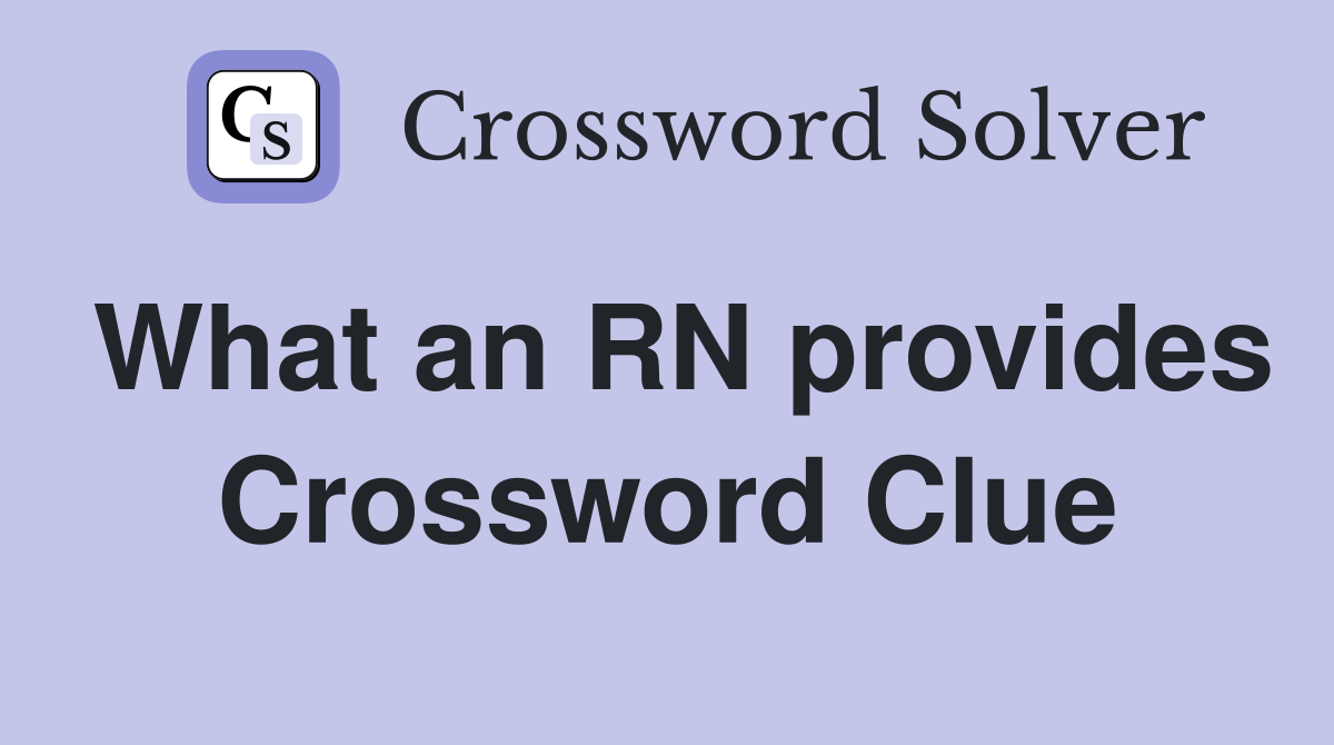 What an RN provides Crossword Clue