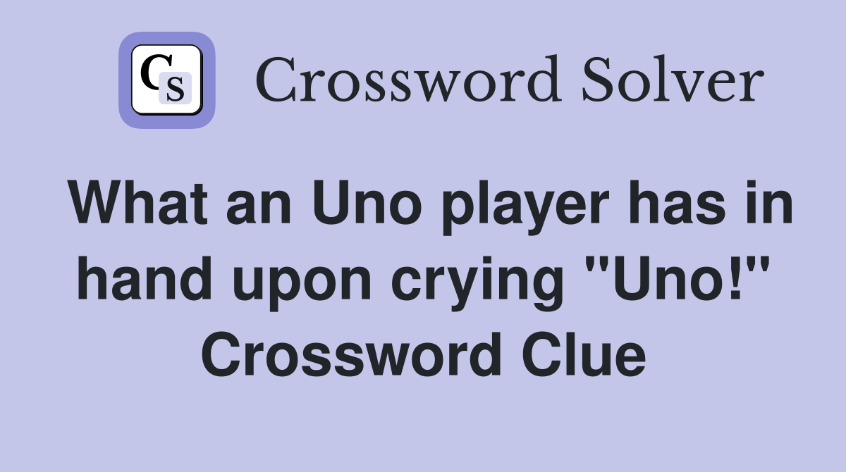 What an Uno player has in hand upon crying "Uno!" Crossword Clue