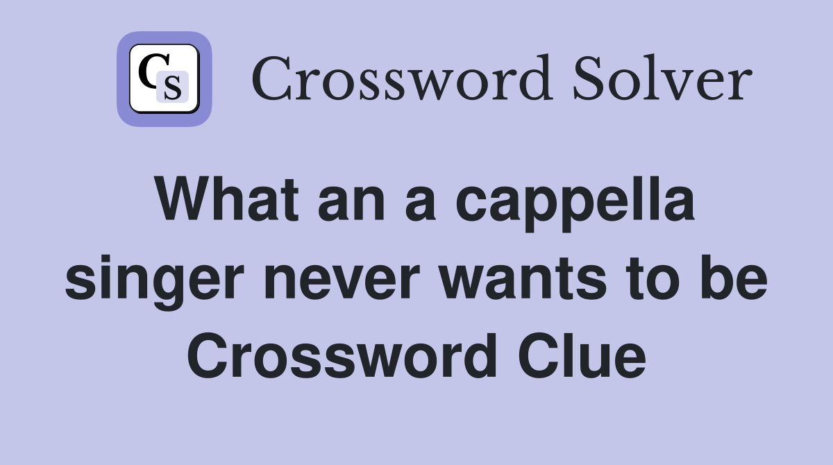 What an a cappella singer never wants to be Crossword Clue