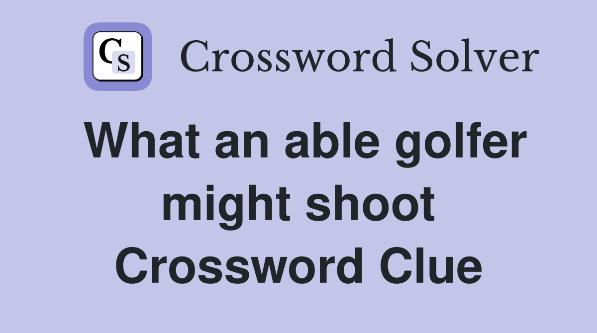 What an able golfer might shoot Crossword Clue