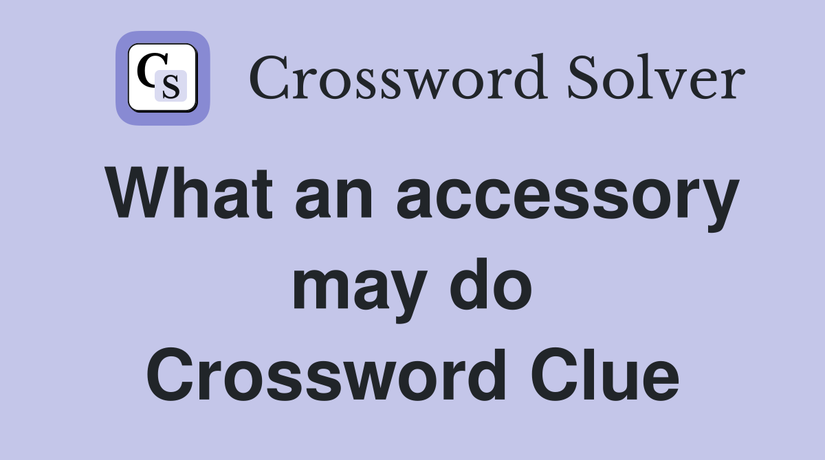 What an accessory may do Crossword Clue