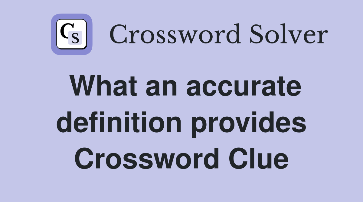 What an accurate definition provides Crossword Clue
