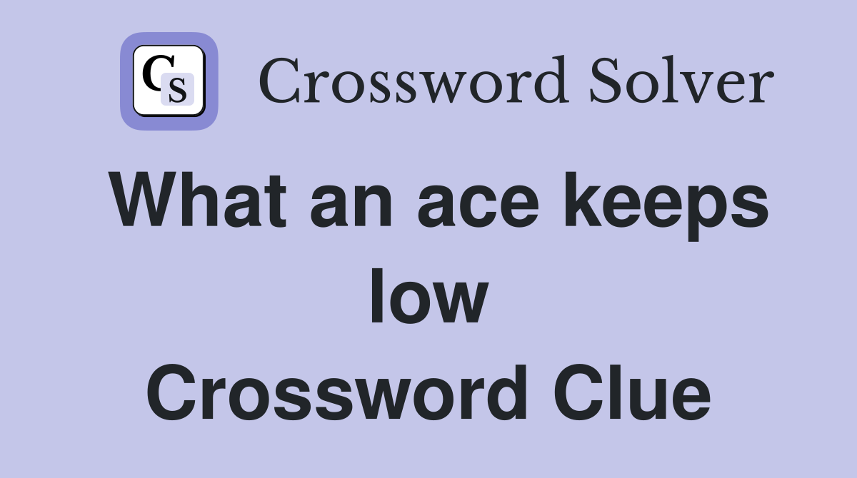 What an ace keeps low Crossword Clue