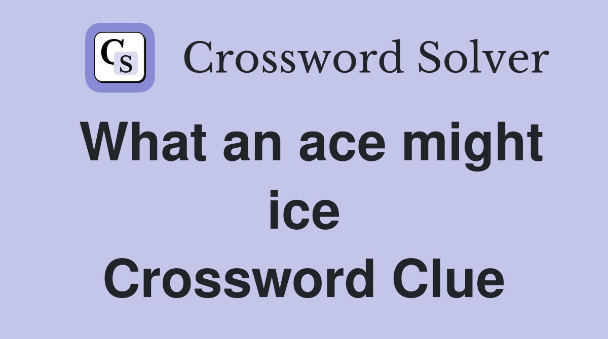 What an ace might ice Crossword Clue