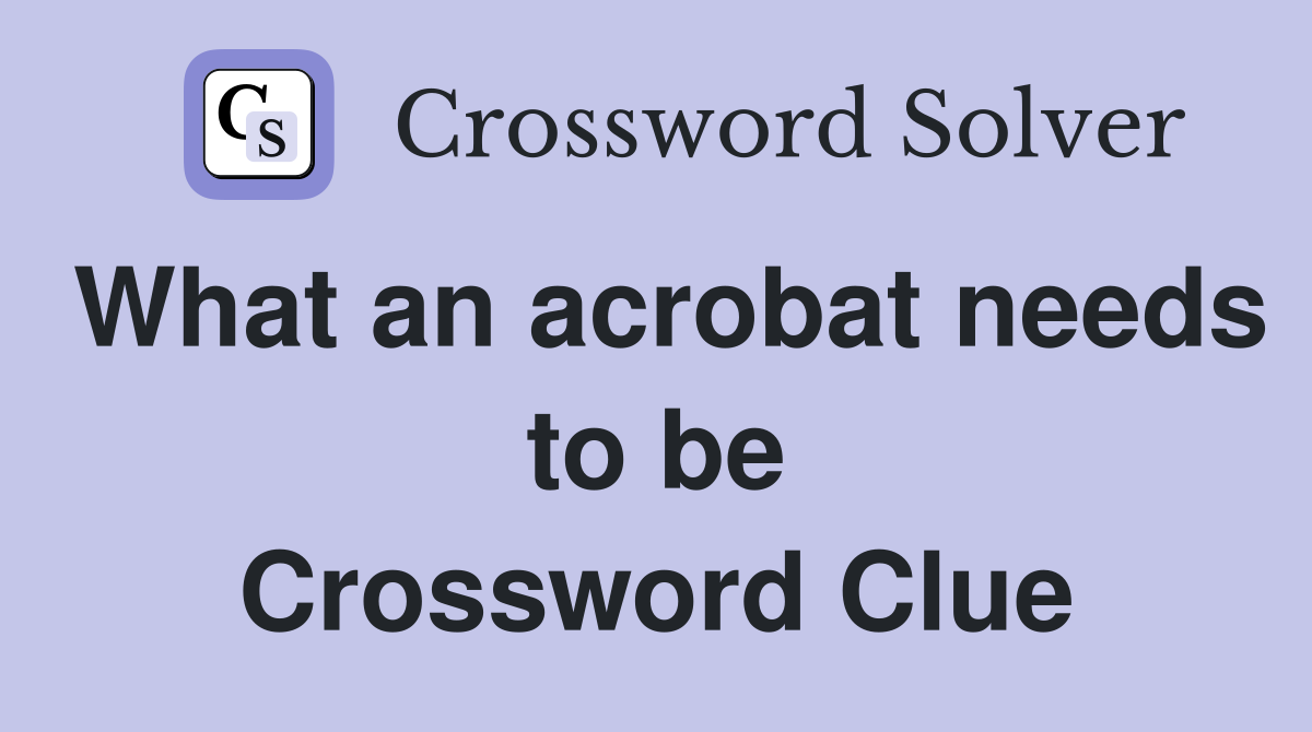 What an acrobat needs to be Crossword Clue