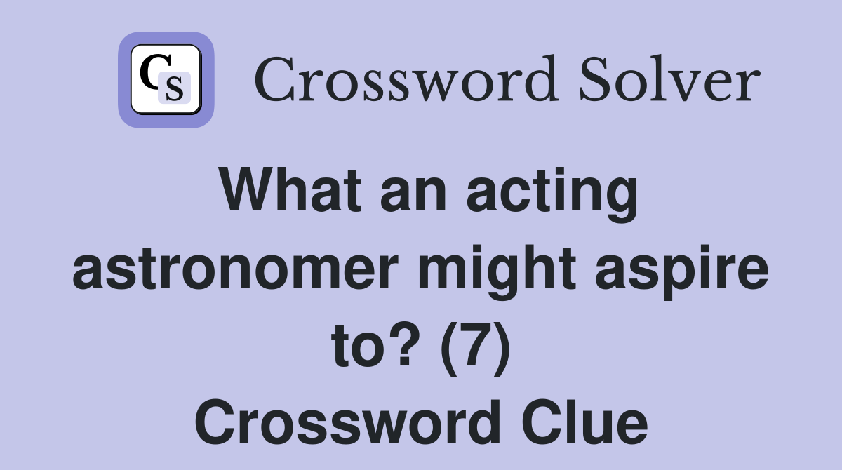 What an acting astronomer might aspire to? (7) Crossword Clue