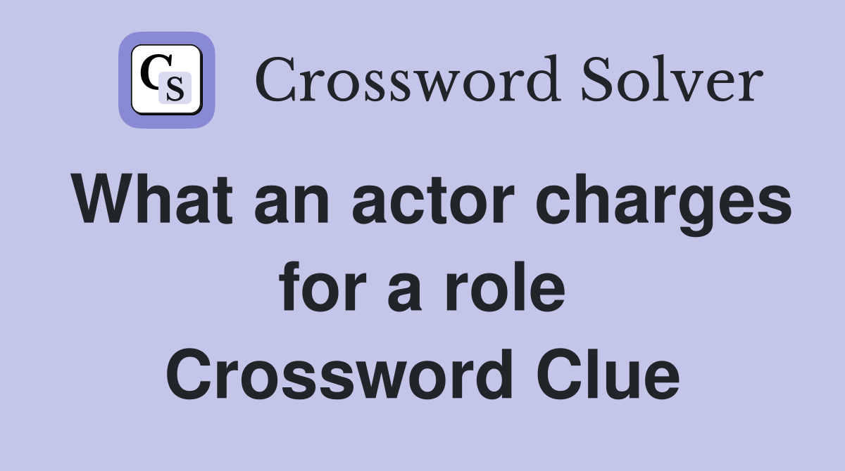 What an actor charges for a role Crossword Clue