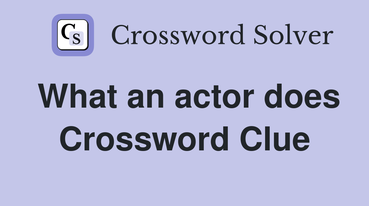 What an actor does Crossword Clue