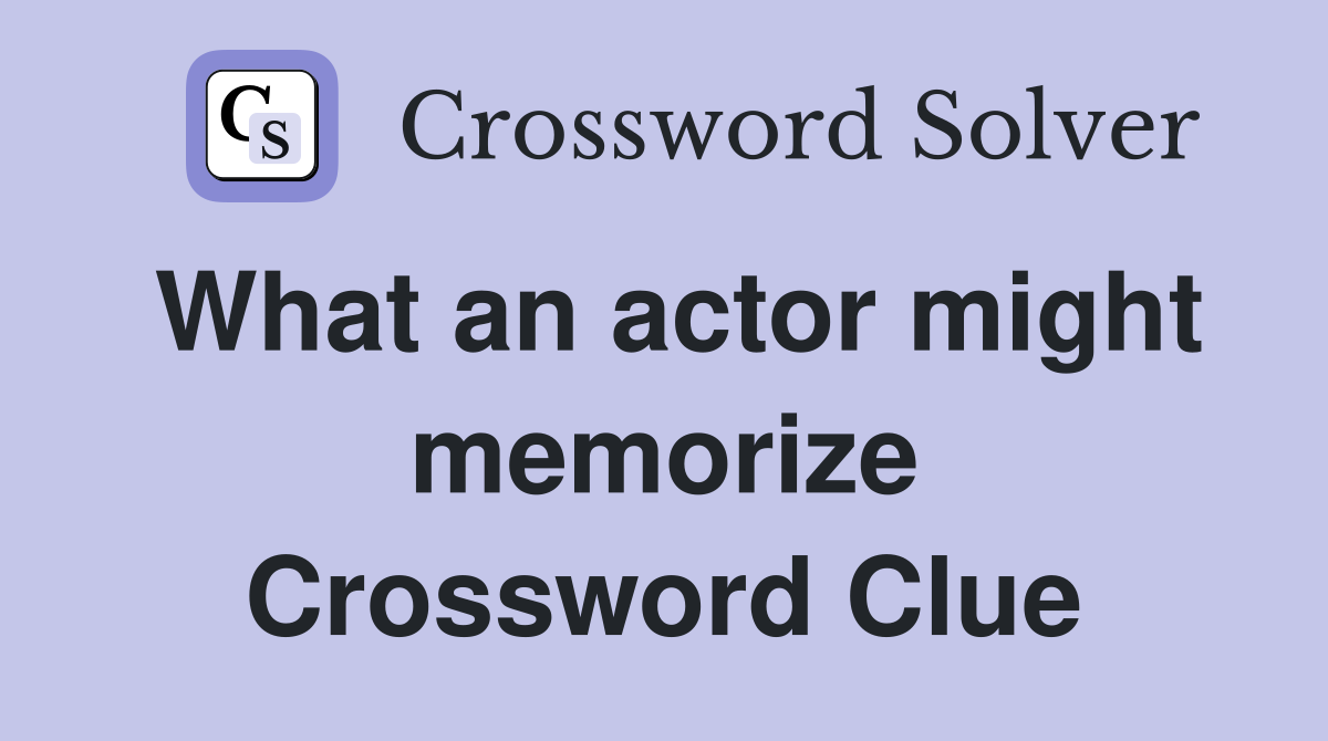 What an actor might memorize Crossword Clue