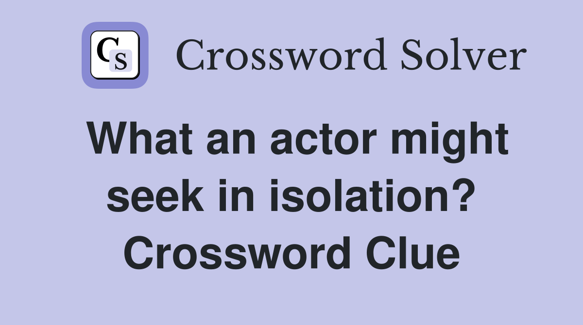 What an actor might seek in isolation? Crossword Clue