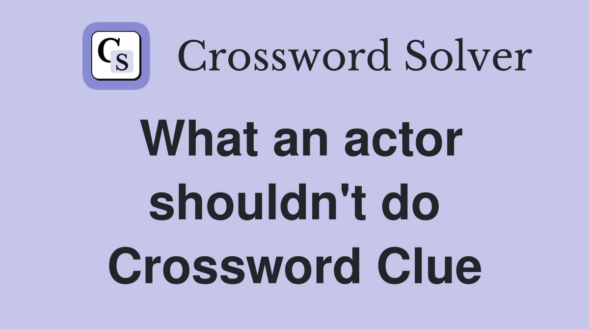 What an actor shouldn't do Crossword Clue