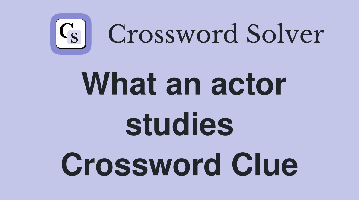 What an actor studies Crossword Clue