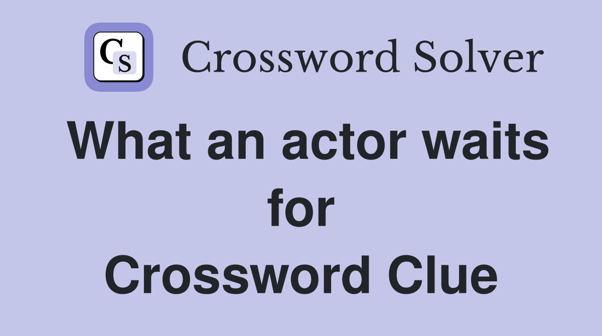 What an actor waits for Crossword Clue