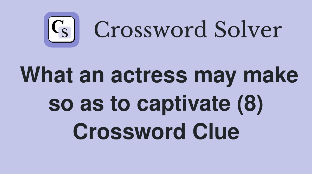 What an actress may make so as to captivate (8) Crossword Clue
