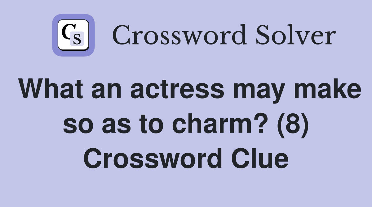 What an actress may make so as to charm? (8) Crossword Clue