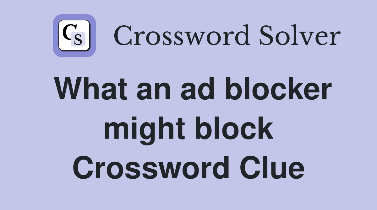 What an ad blocker might block Crossword Clue