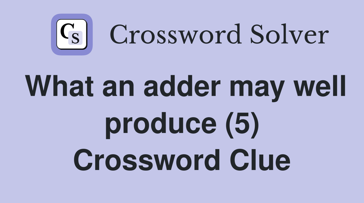 What an adder may well produce (5) Crossword Clue