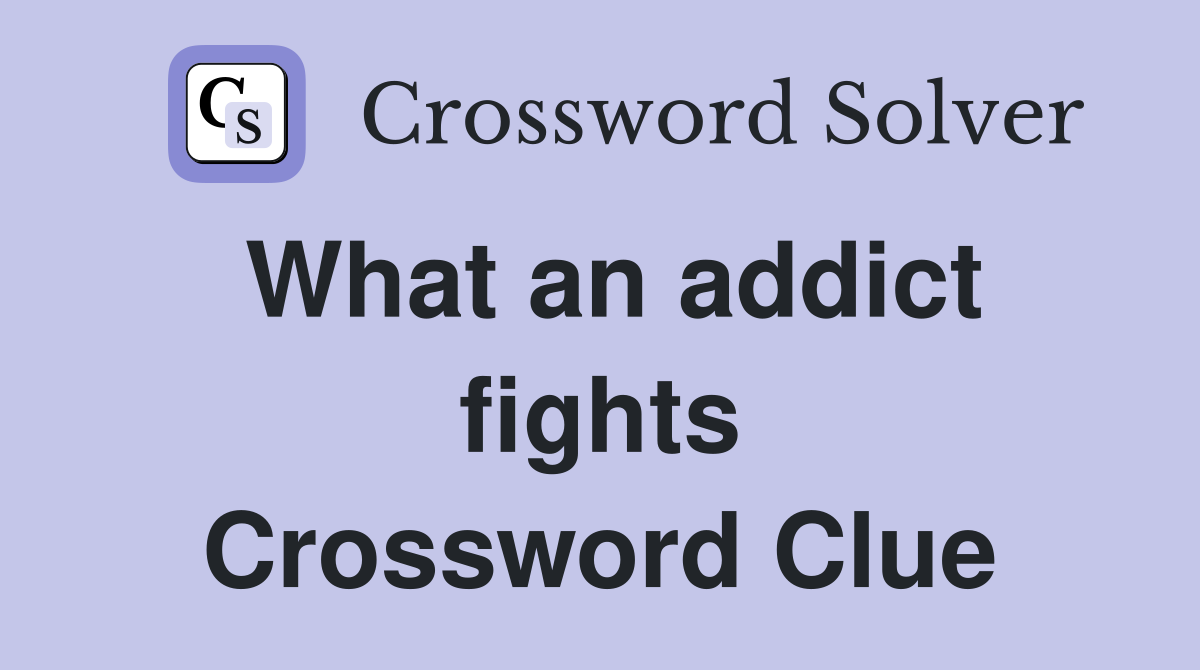 What an addict fights Crossword Clue