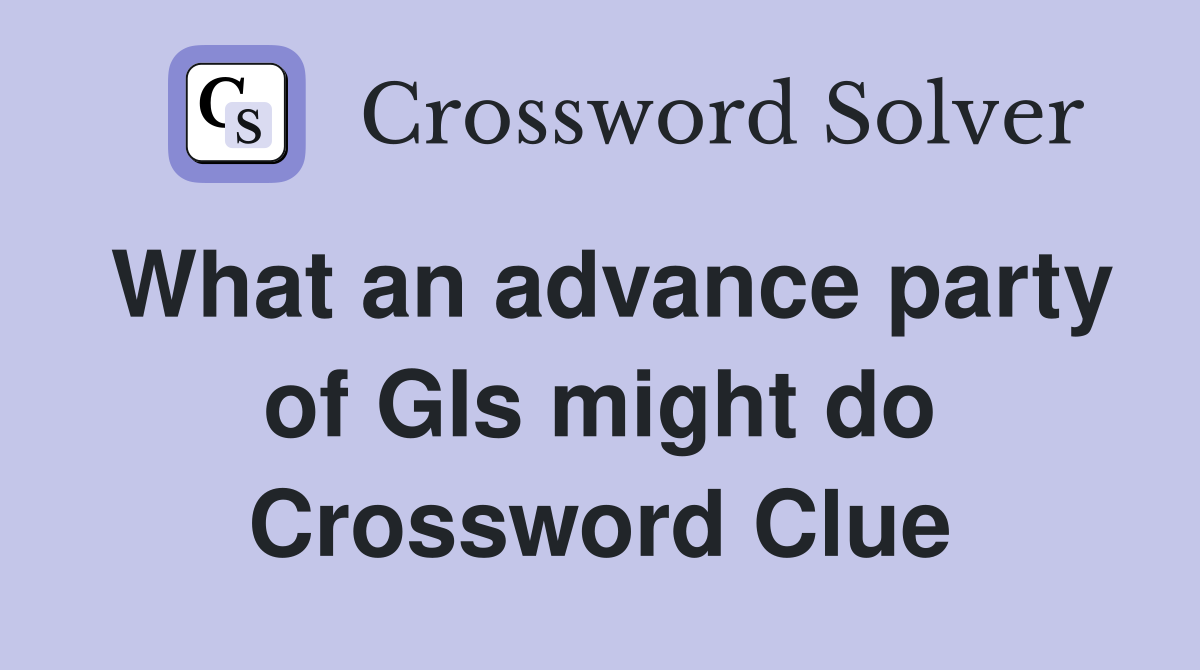 What an advance party of GIs might do Crossword Clue