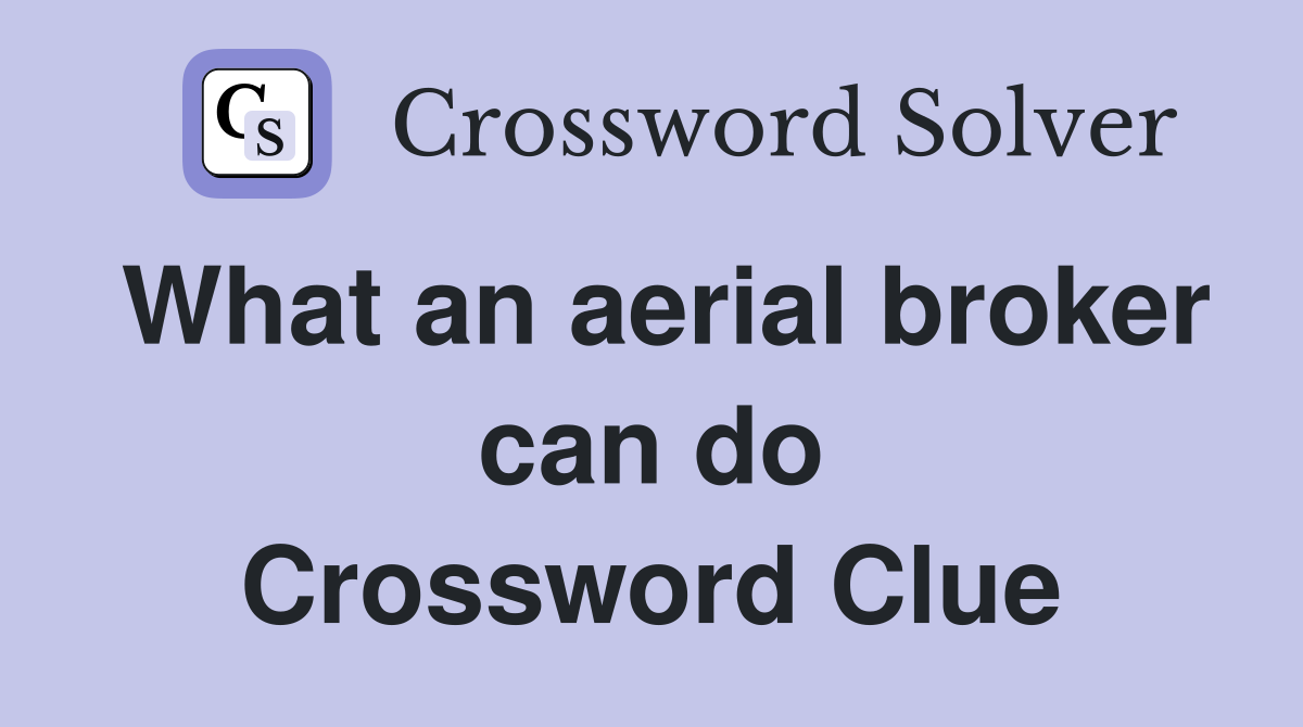 What an aerial broker can do Crossword Clue