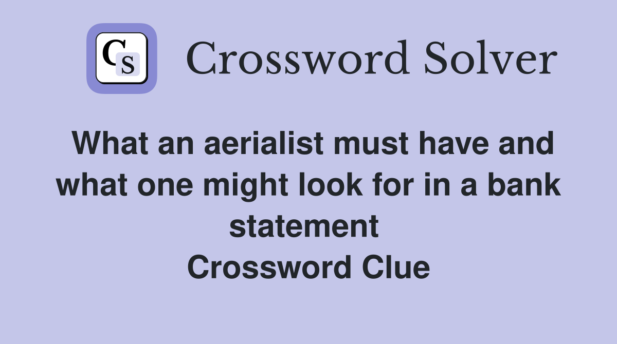 What an aerialist must have and what one might look for in a bank statement  Crossword Clue