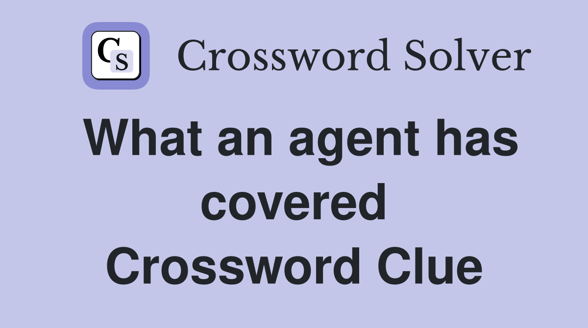 What an agent has covered Crossword Clue