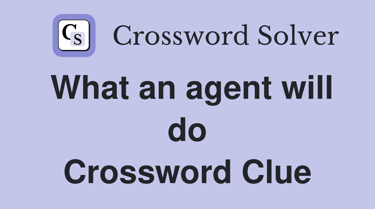 What an agent will do Crossword Clue