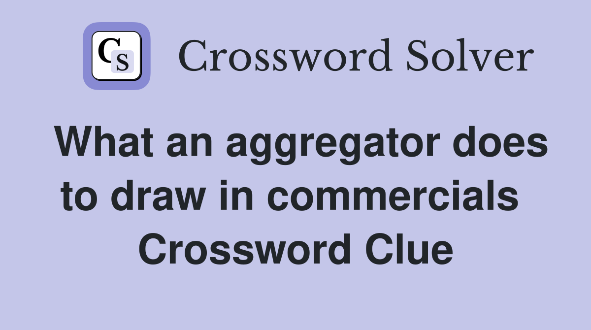 What an aggregator does to draw in commercials  Crossword Clue
