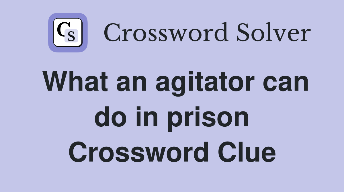 What an agitator can do in prison Crossword Clue