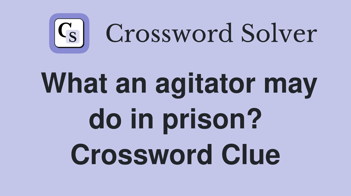 What an agitator may do in prison? Crossword Clue