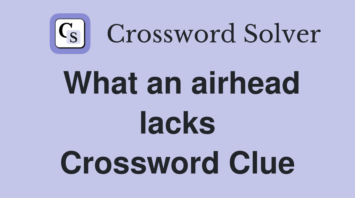 What an airhead lacks Crossword Clue