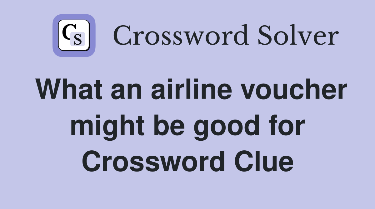 What an airline voucher might be good for Crossword Clue