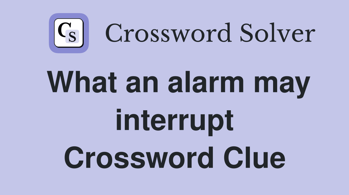 What an alarm may interrupt Crossword Clue