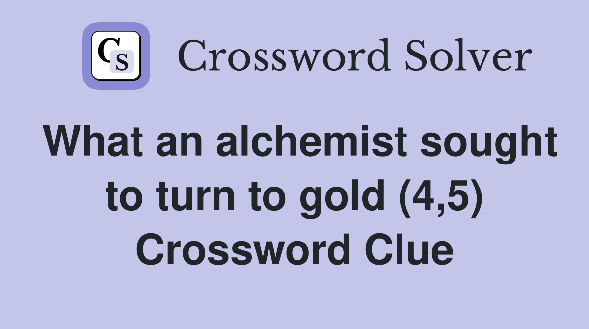 What an alchemist sought to turn to gold (4,5) Crossword Clue