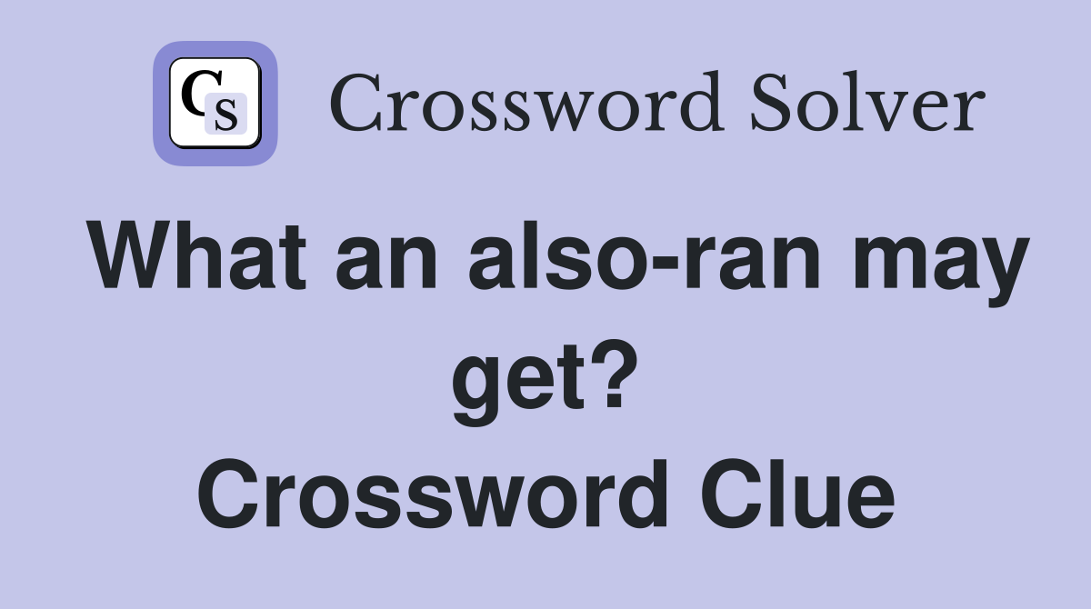 What an also-ran may get? Crossword Clue